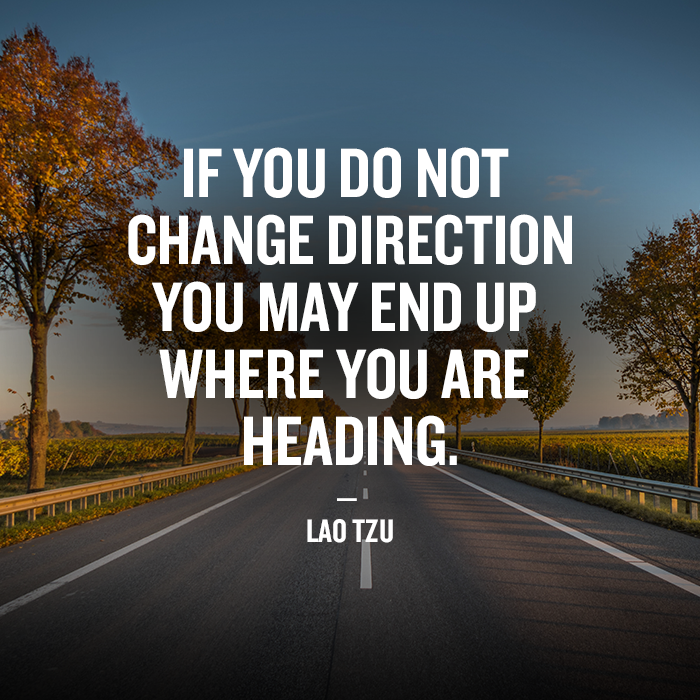 To end up in the best places, you need to drive in the right direction.