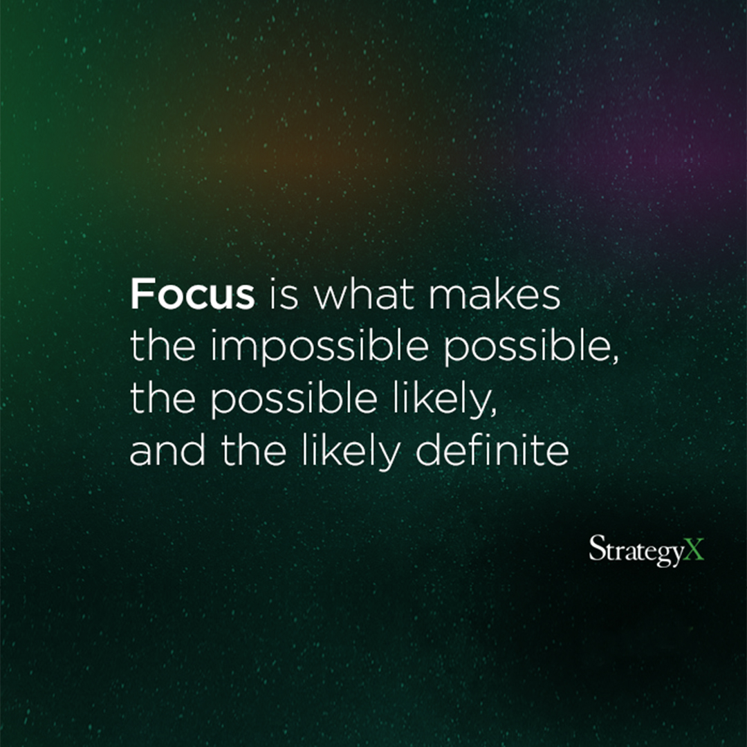 Focus brings the impossible things close to possible