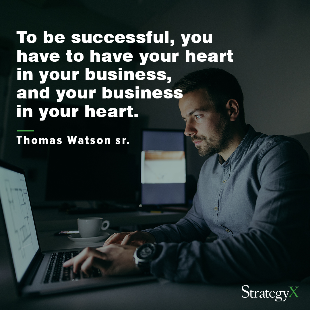 You need to have your business in your heart, and your heart in the business.